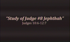 Jephthah - Judges 10:6-12:7