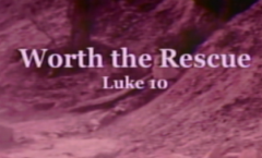 Worth the Rescue - Luke 10 - The Good Samaritan