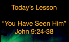 You Have Seen Him - John 9:24-38