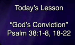 God's Conviction - Psalm 38:1-8;18-22