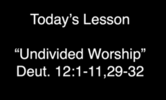 Undivided Worship - Deuteronomy 12:1-11,29-32