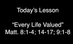 Every Life Valued - Matthew 8:1-4;14-17;9:1-8