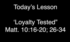 Loyalty Tested - Matthew 10:16-20;10:26-34