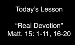 Real Devotion - Matthew 15:1-11;16-20- 3/8/2026